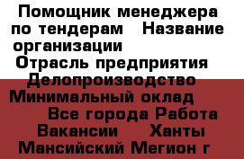 Помощник менеджера по тендерам › Название организации ­ Dia Service › Отрасль предприятия ­ Делопроизводство › Минимальный оклад ­ 30 000 - Все города Работа » Вакансии   . Ханты-Мансийский,Мегион г.